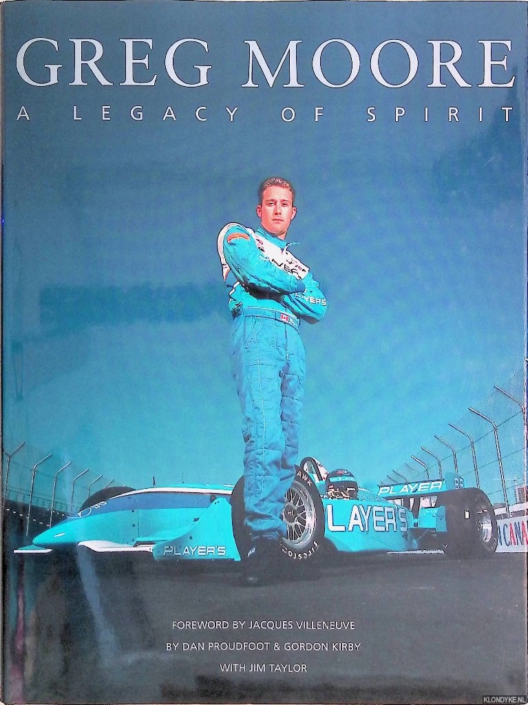 Proudfoot, Dan & Gordon Kirby & Jim Taylor & Jacques Villeneuve (foreword) - Greg Moore: A Legacy of Spirit