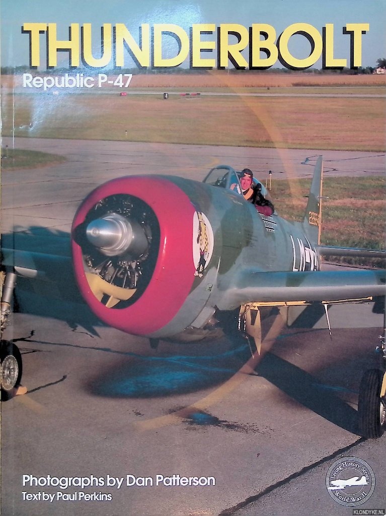 Perkins, Paul (text) & Dan Patterson (photography) - Thunderbolt: Republic P47