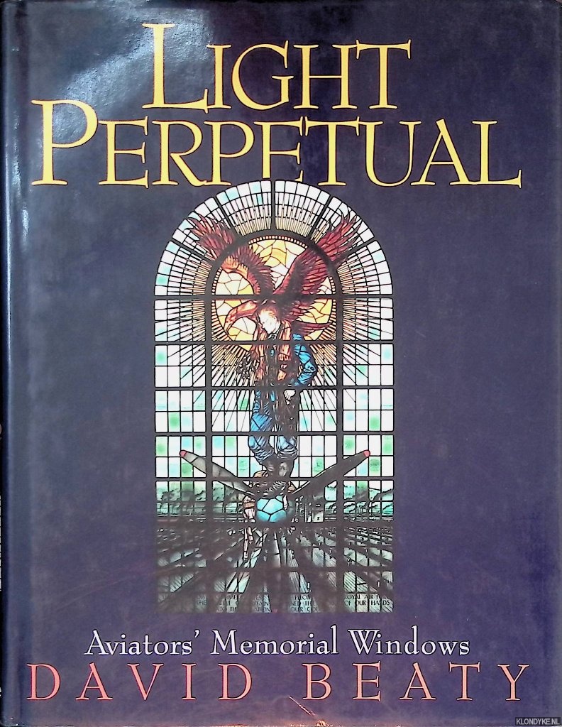 Beaty, David - Light Perpetual: Aviators' Memorial Windows