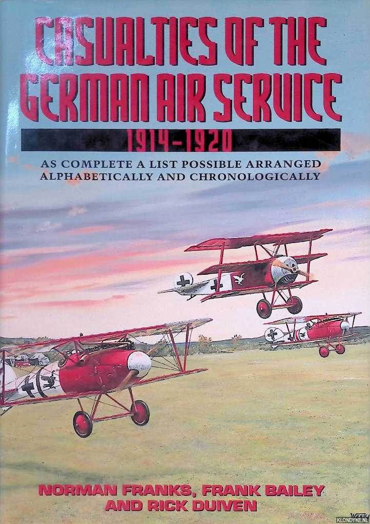 Franks, Norman & Frank Bailey & Rick Duiven - Casualties of the German Air Service 1914-1920: As Complete a List as Possible Arranged Alphabetically and Chronologically