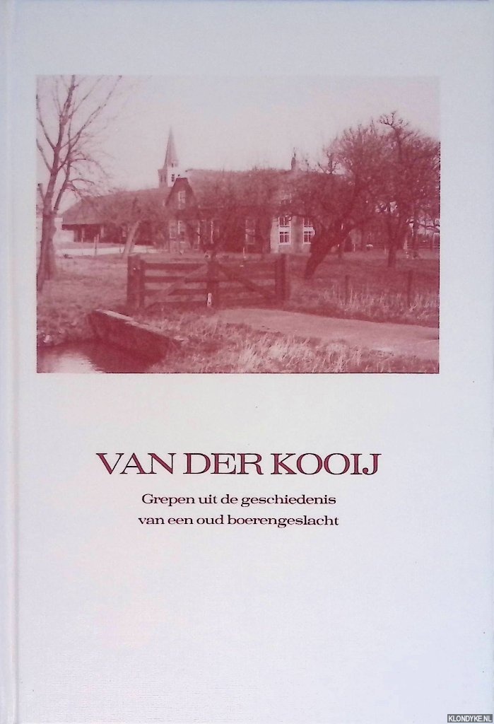 Kooij, M. van der (samenstelling) - Van der Kooij: Grepen uit de geschiedenis van een oud boerengeslacht