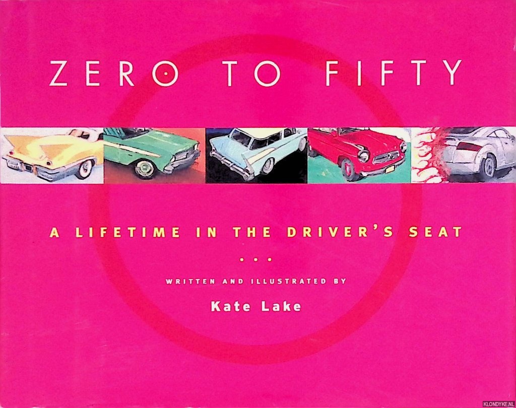 Lake, Kate - Zero to Fifty: A Lifetime in the Driver's Seat
