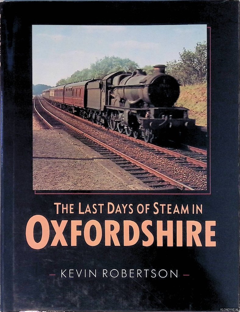 Robertson, Kevin - The last days of steam in Oxfordshire