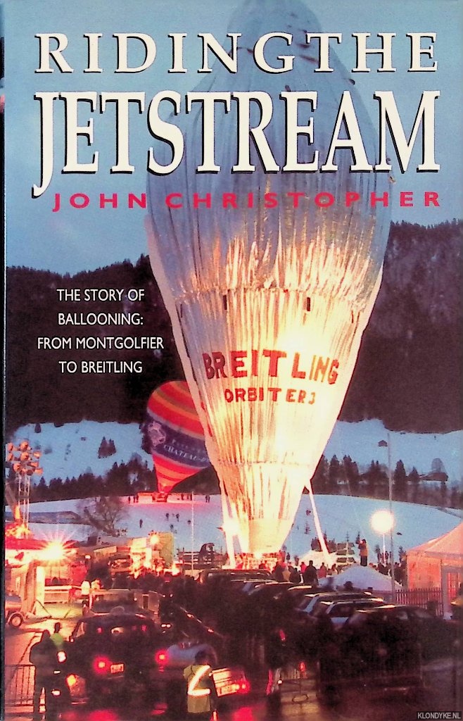 Christopher, John - Riding the Jetstream: The Story of Ballooning: From Montgolfier to Breitling