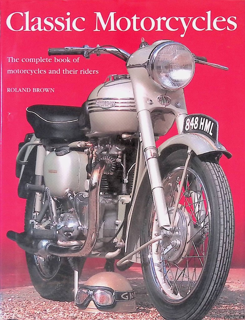 Brown, Roland - Classic Motorcycles: The complete book of motorcycles and their riders