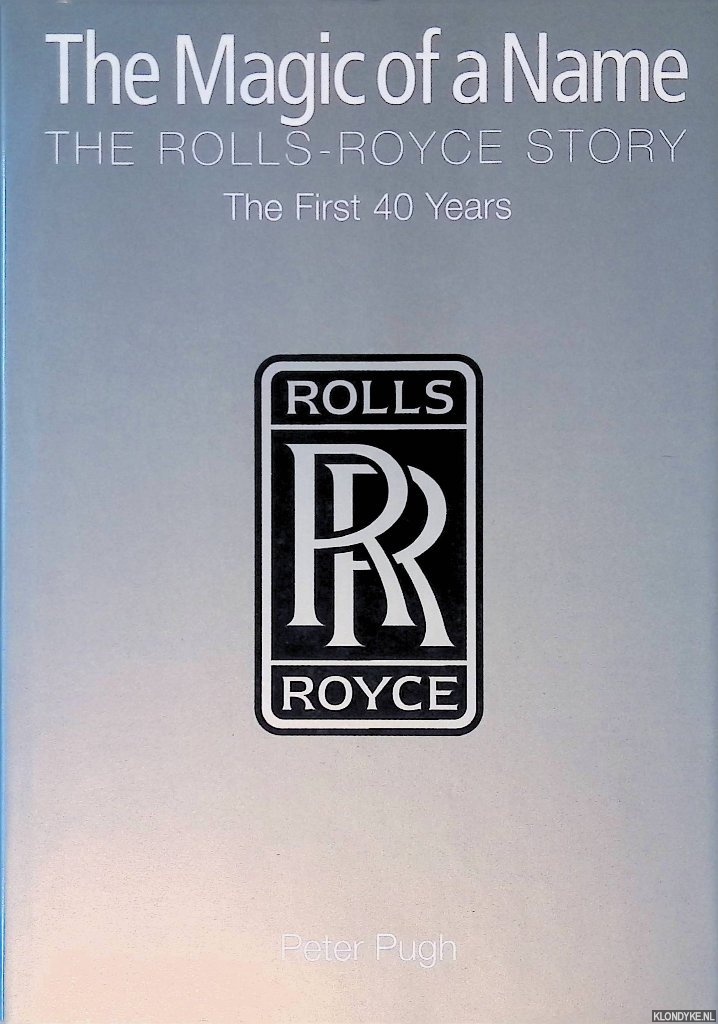 Pugh, Peter - The Magic of a Name: The Rolls-Royce Story: the First 40 Years