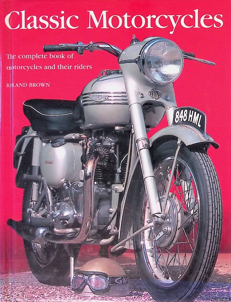 Brown, Roland - Classic Motorcycles: The complete book of motorcycles and their riders