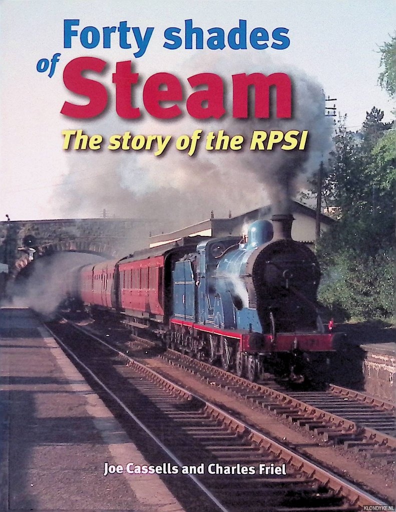 Cassells, Joe & Charles Friel - Forty Shades of Steam: The Story of the RPSI