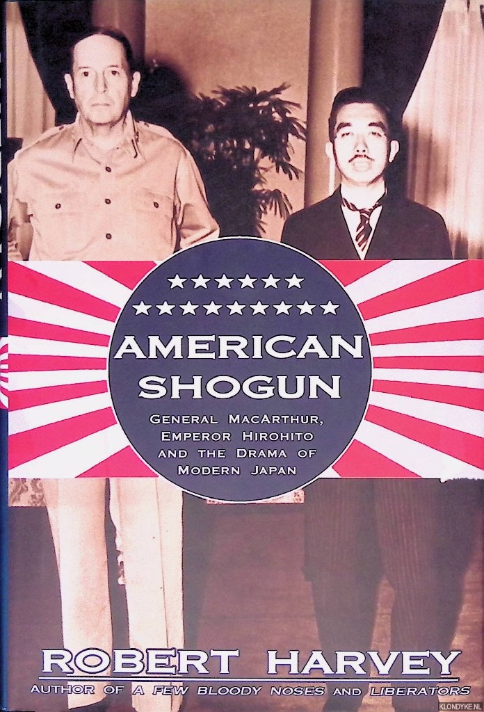 Harvey, Robert - American Shogun: General MacArthur, Emperor Hirohito and the Drama of Modern Japan