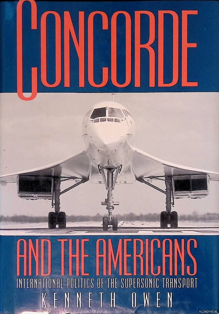 Owen, Kenneth - Concorde and the Americans: International Politics of the Supersonic Transport