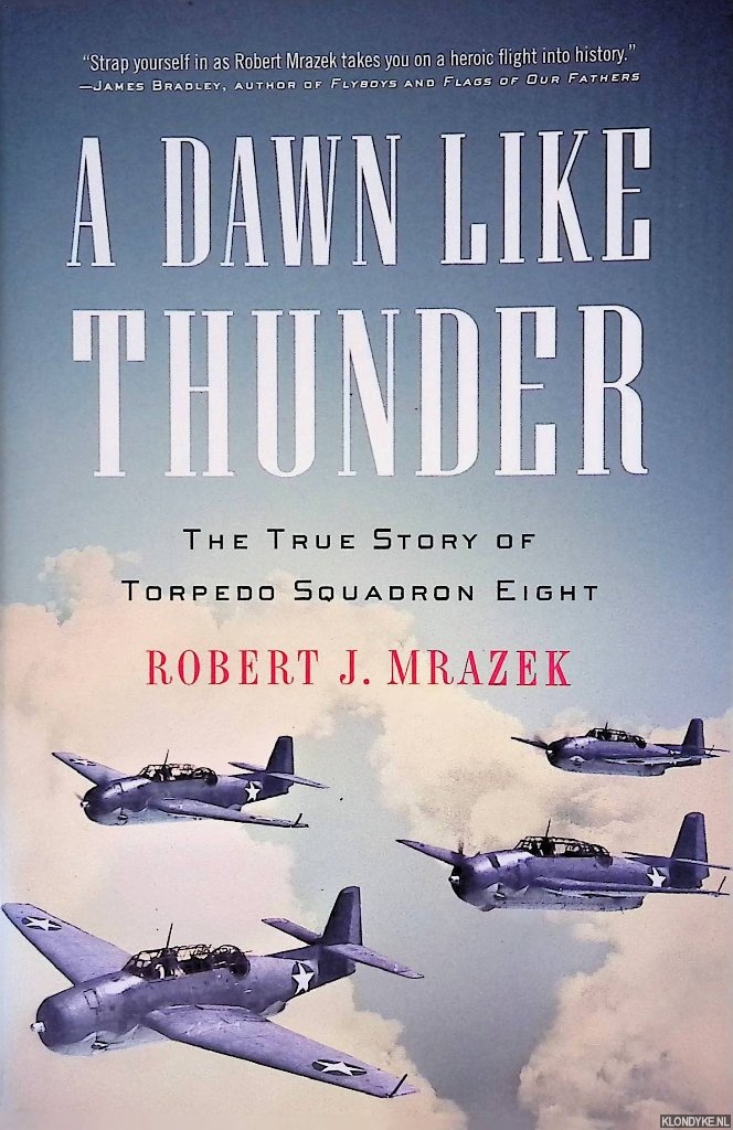 Mrazek, Robert J. - A Dawn Like Thunder: The True Story of Torpedo Squadron Eight