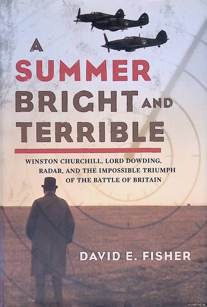 Fisher, David E. - A Summer Bright and Terrible: Winston Churchill, Lord Dowding, Radar, and the Impossible Triumph of the Battle of Britain