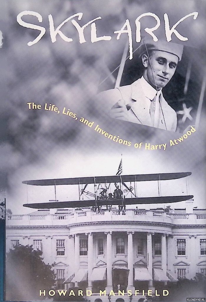Mansfield, Howard - Skylark: The Life, Lies, and Inventions of Harry Atwood