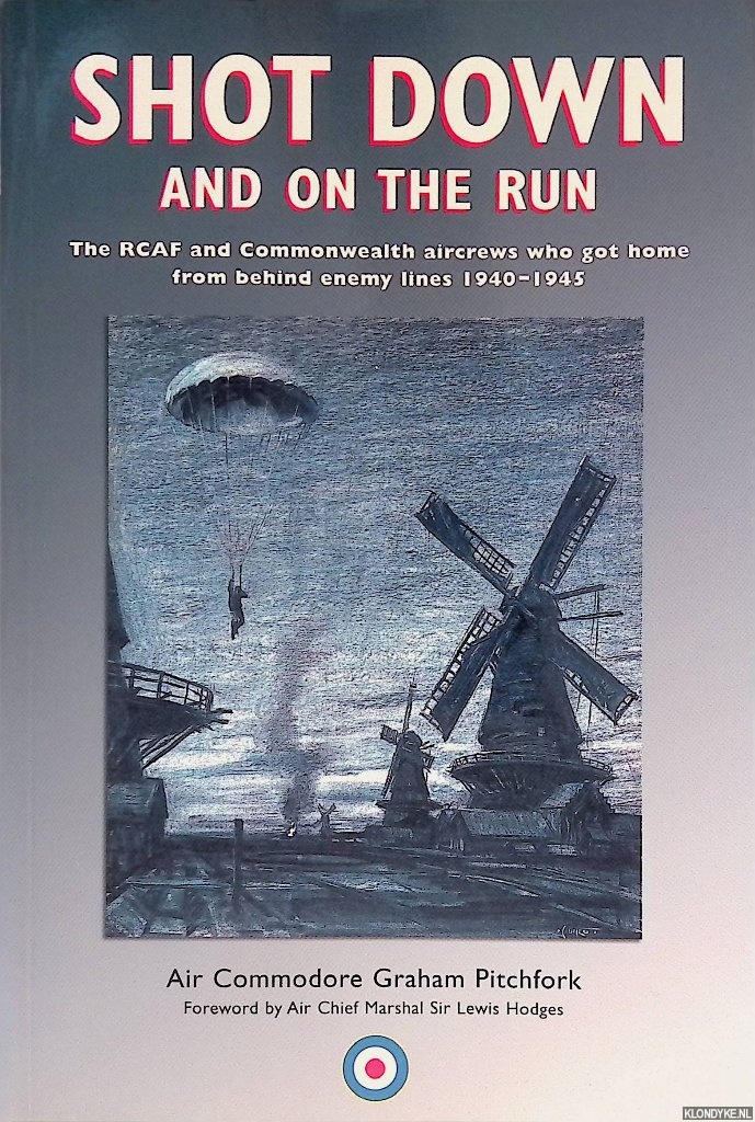 Pitchfork, Air Commodore Graham - Shot Down And on the Run: The RCAF and Commonwealth Aircrews Who Got Home from Behind Enemy Lines, 1940-1945