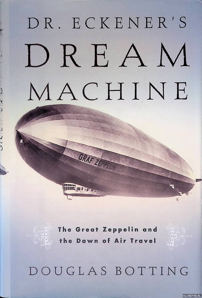 Botting, Douglas - Dr. Eckener's Dream Machine: The Great Zeppelin and the Dawn of Air Travel