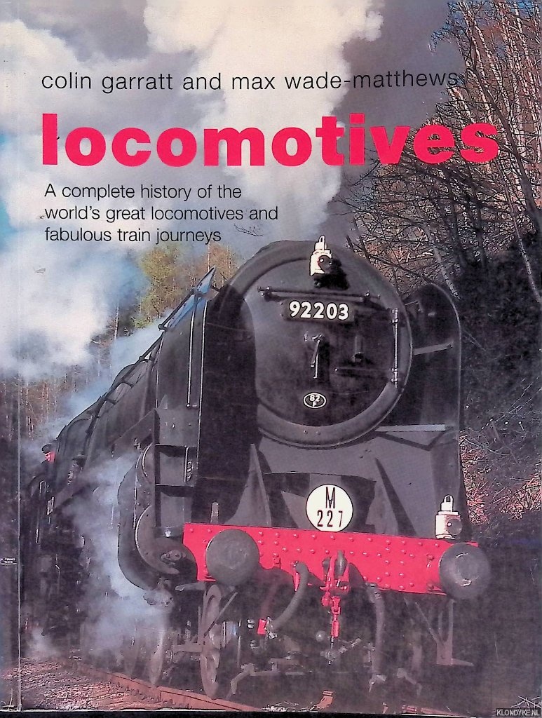 Garratt, Colin & Max Wade Matthews - Locomotives: A Complete History of the World's Great Locomotives and Fabulous Train Journeys