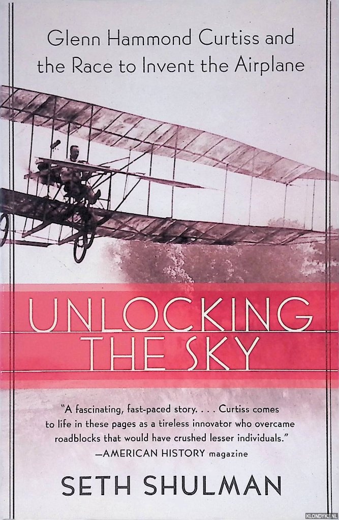 Shulman, Seth - Unlocking the Sky: Glenn Hammond Curtiss and the Race to Invent the Airplane