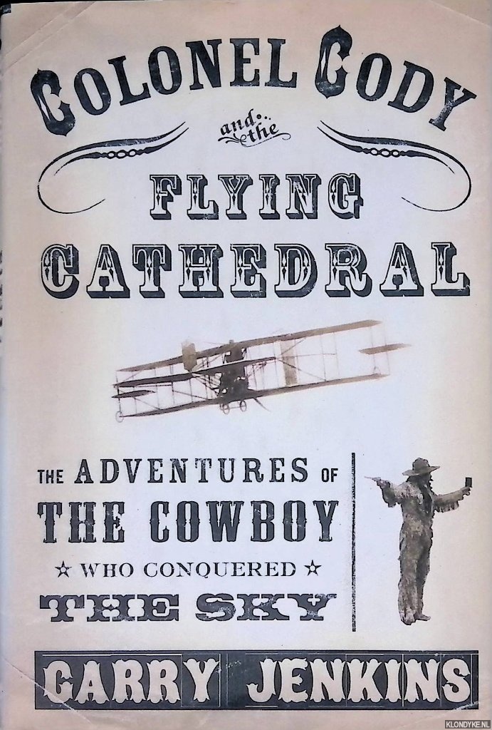 Jenkins, Garry - Colonel Cody and the Flying Cathedral: The Adventures of the Cowboy Who Conquered the Sky