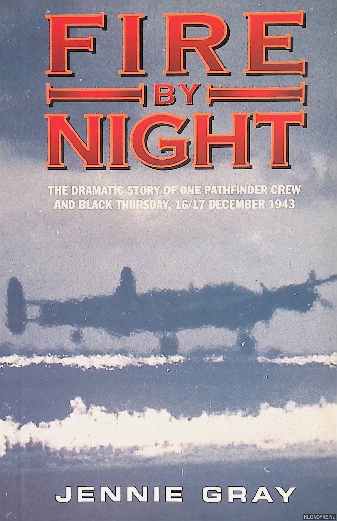 Gray, Jennie - Fire by Night: The Dramatic Story of One Pathfinder Crew and Black Thursday, 16/17 December 1943