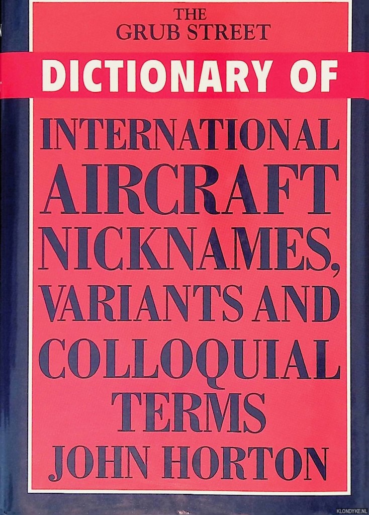 Horton, John - The Grub Street Dictionary of International Aircraft Nicknames, Variants and Colloquial Terms