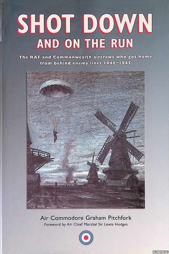 Pitchfork, Graham - Shot Down and on the Run: The Raf and Commonwealth Aircrews Who Got Home from Behind Enemy Lines 1940-1945