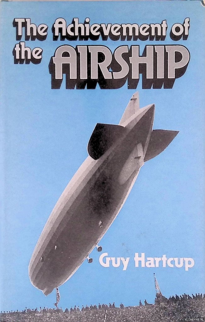 Hartcup, Guy - The Achievement of the Airship: a History of the Development of Rigid, Semi-Rigid and Non-Rigid Airships