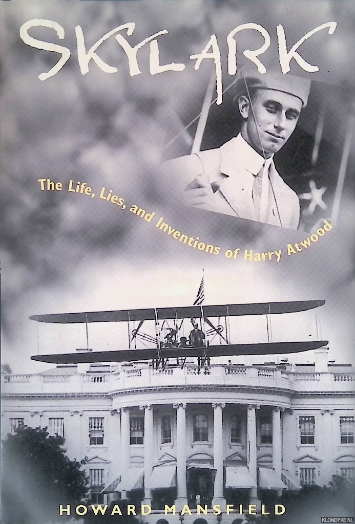 Mansfield, Howard - Skylark: The Life, Lies, and Inventions of Harry Atwood