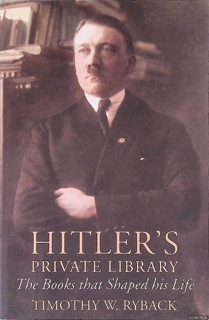 Ryback, Timothy W. - Hitlers Private Library: The Books that Shaped his Life