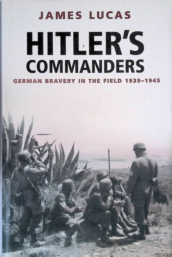 Lucas, James - Hitler's Commanders: German Bravery in the Field, 1939-1945