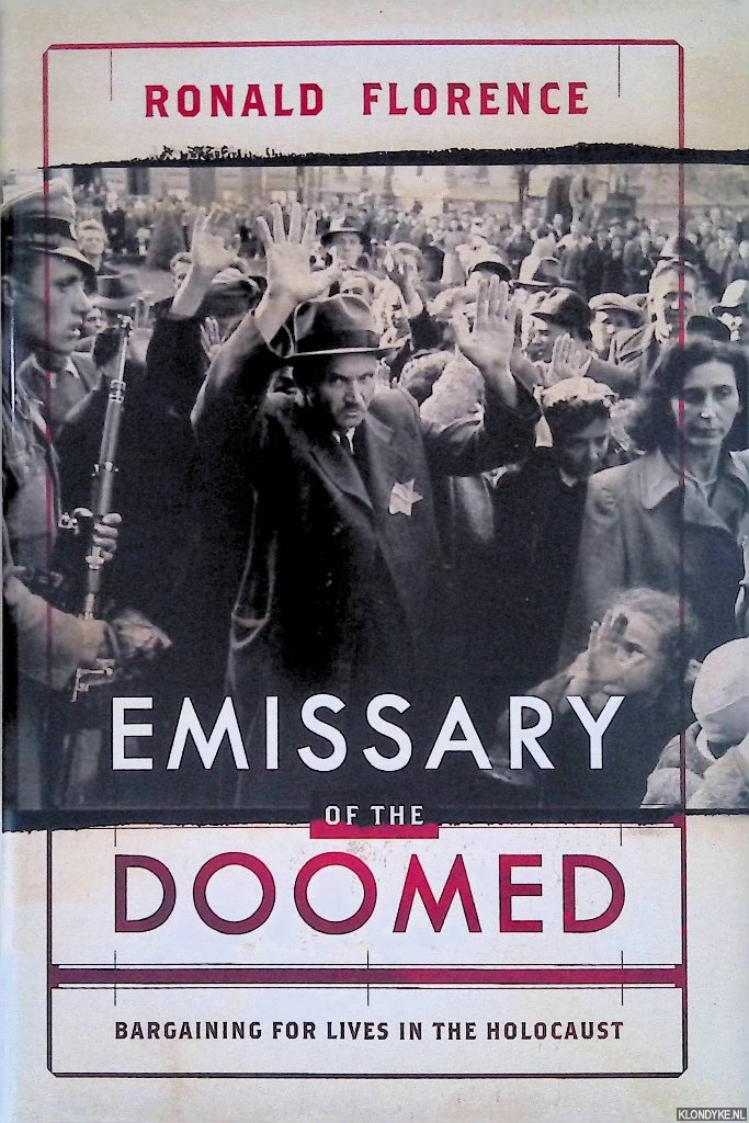 Florence, Ronald - Emissary of the Doomed: Bargaining for Lives in the Holocaust