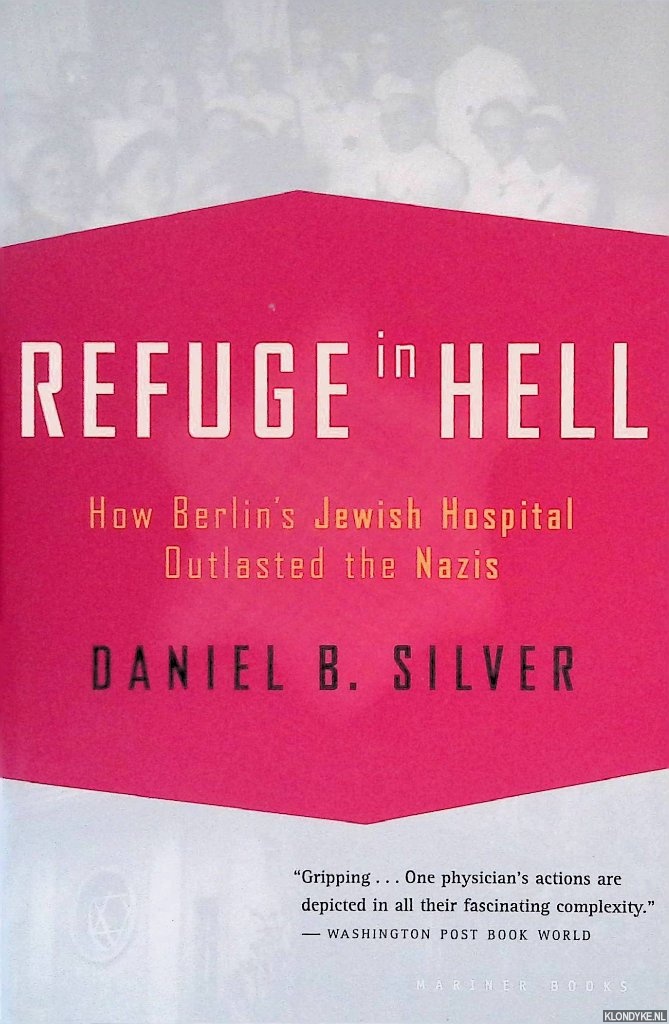 Silver, Daniel B. - Refuge In Hell: How Berlin's Jewish Hospital Outlasted The Nazis