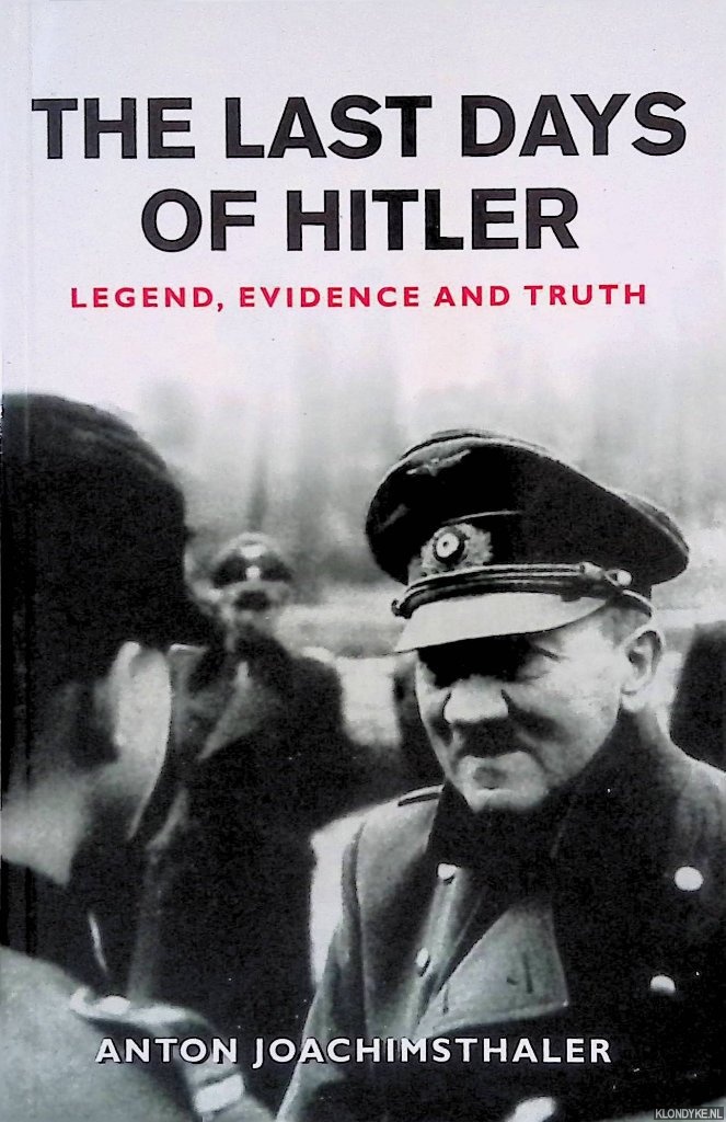 Joachimsthaler, Anton - The Last Days of Hitler: Legend, Evidence and Truth