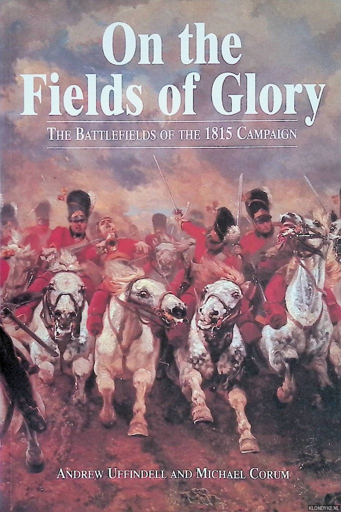 Corum, Michael - On the Fields of Glory: The Battlefields of the 1815 Campaign