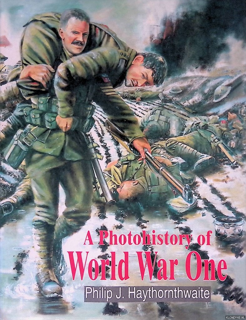 Haythornthwaite, Philip J. - A Photohistory of World War One