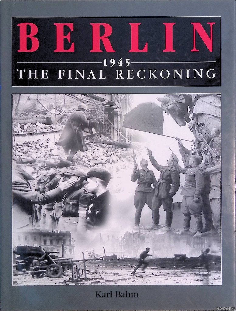 Bahm, Karl - Berlin 1945: The Final Reckoning