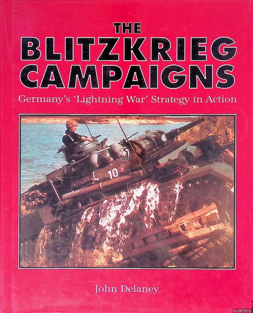 Delaney, John - The Blitzkrieg Campaigns: Germany's Lightning War Strategy in Action