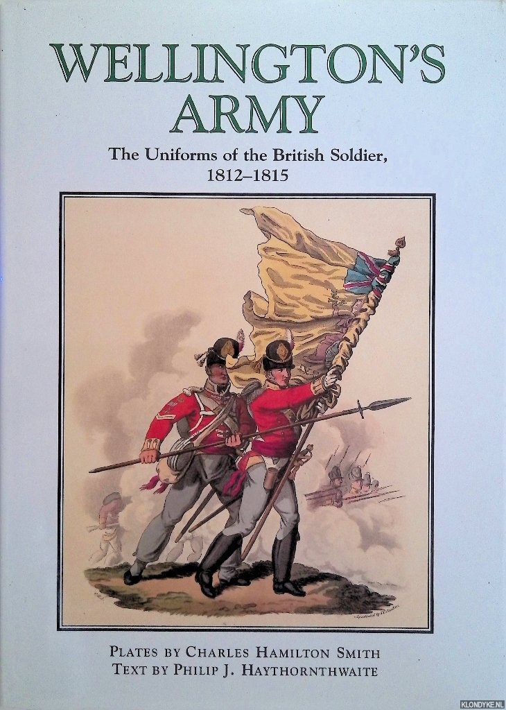 Haythornthwaite, Philip J. (text) & Charles Hamilton Smith (plates) - Wellington's Army: Uniforms of the British Soldier,1812-1815