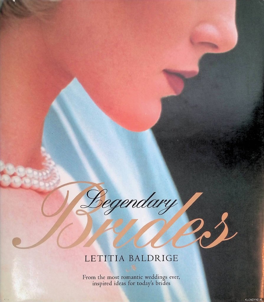Baldrige, Letitia - Legendary Brides: From the Most Romantic Weddings Ever, Inspired Ideas for Today's Brides