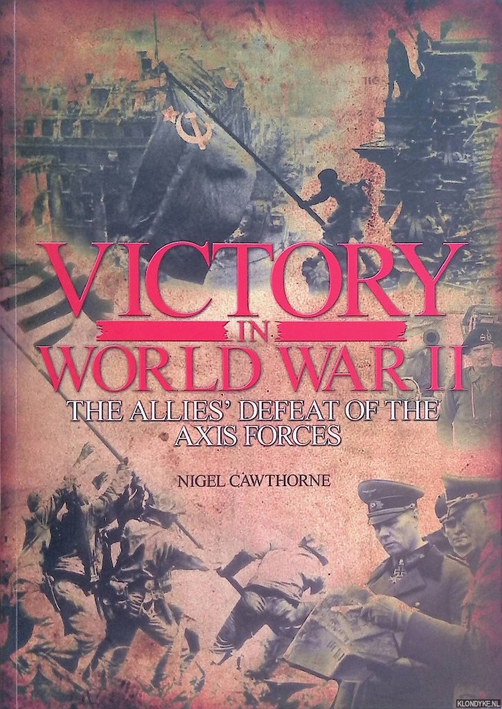 Cawthorne, Nigel - Victory in World War Two: the Allies' Defeat of the Axis Forces