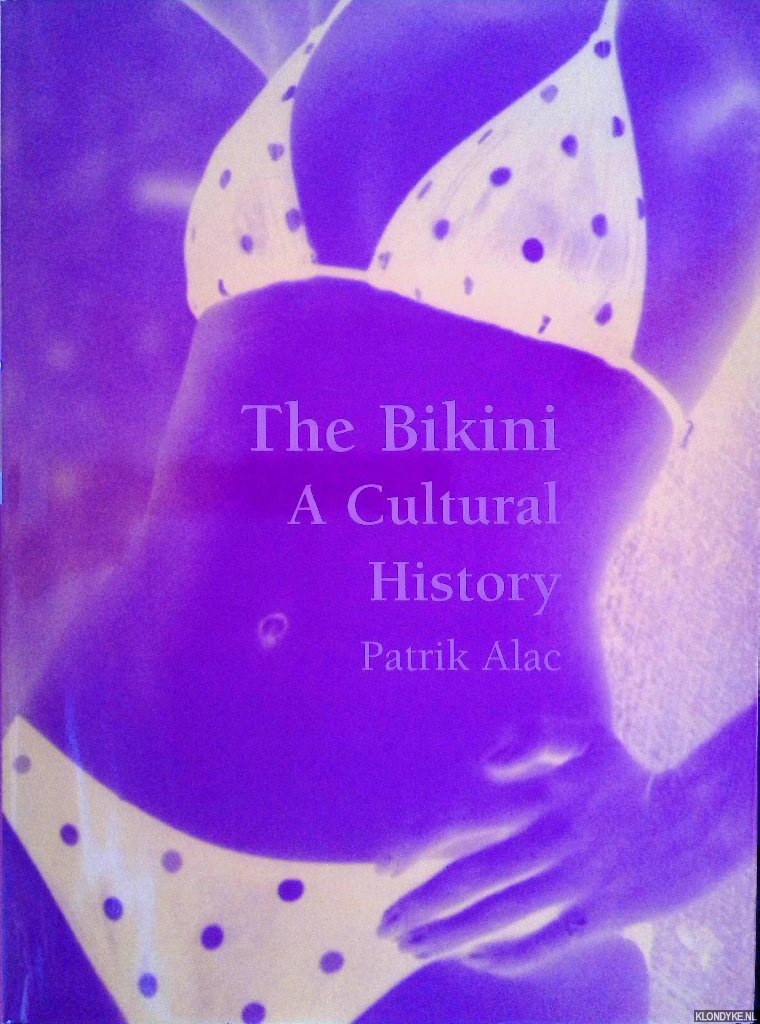 Alac, Patrick - The Bikini: A Cultural History