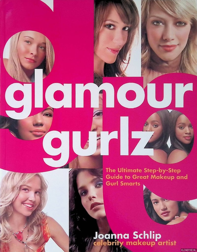 Schlip, Joanna - Glamour Gurlz: The Ultimate Step-By-Step Guide to Great Makeup and Gurl Smarts