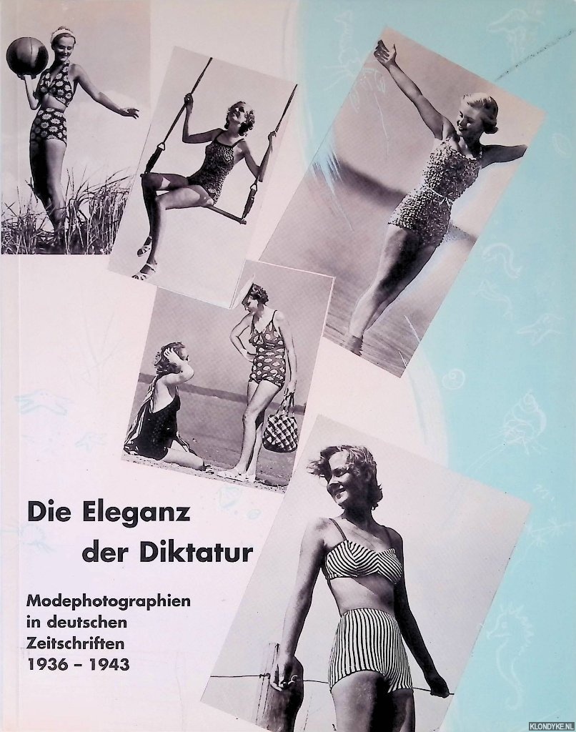 Die Eleganz der Diktatur: Modephotographien in deutschen Zeitschriften 1936-1943 - Pohlmann, Ulrich & Simone Förster