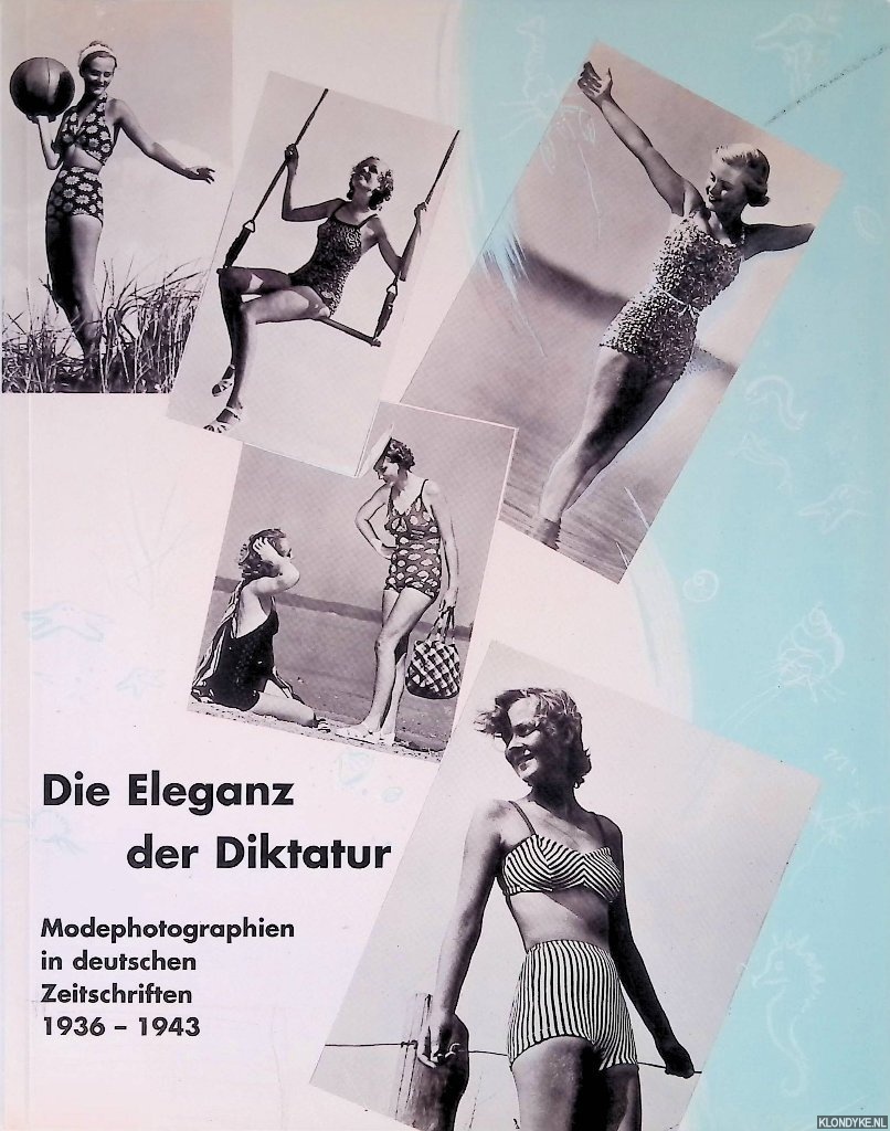 Pohlmann, Ulrich & Simone Frster - Die Eleganz der Diktatur: Modephotographien in deutschen Zeitschriften 1936-1943