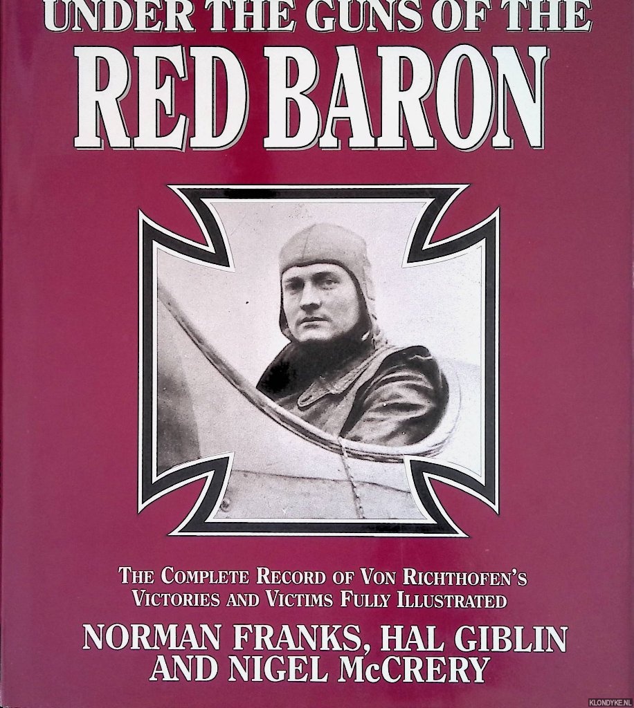 Franks, Norman & Hal Gibling & Nigel McCrery - Under the Guns of the Red Baron: the Complete Record of Von Richthofen's Victories and Victims Fully Illustrated