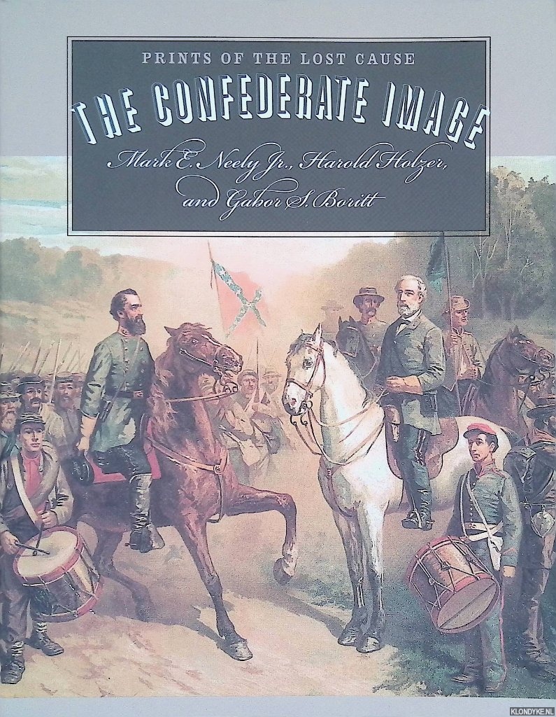 Neely, Mark E. & Harold Holzer & Gabor S. Boritt - The Confederate Image: Prints of the Lost Cause