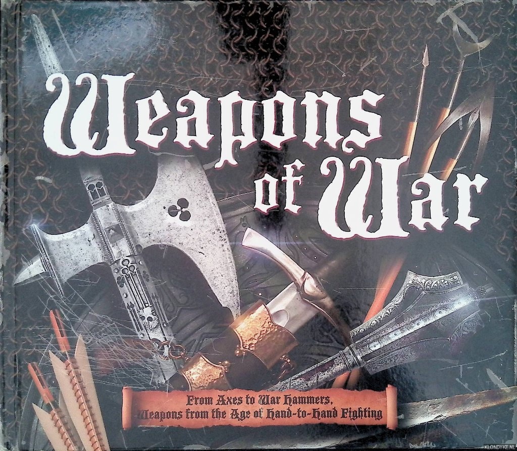 Matthews, Rupert - Weapons of War: From Axes to War Hammers, Weapons from the Age of Hand-To-Hand Fighting