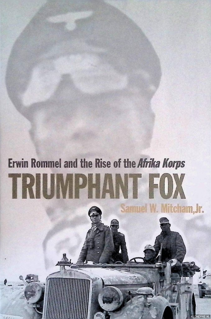 Mitcham, Samuel W. - Triumphant Fox: Erwin Rommel and the Rise of the Afrika Korps