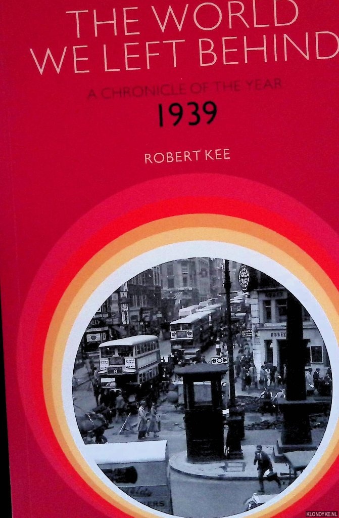Kee, Robert - The World We Left Behind: Chronicle of the Year 1939