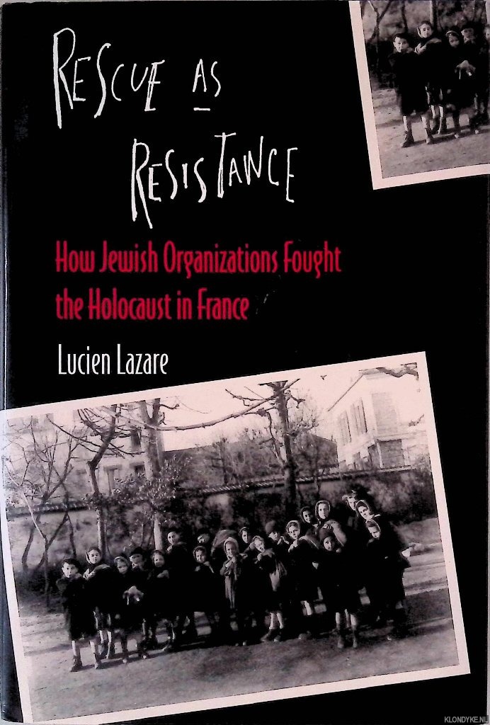 Lazare, Lucien - Rescue as Resistance: How Jewish Organizations Fought the Holocaust in France