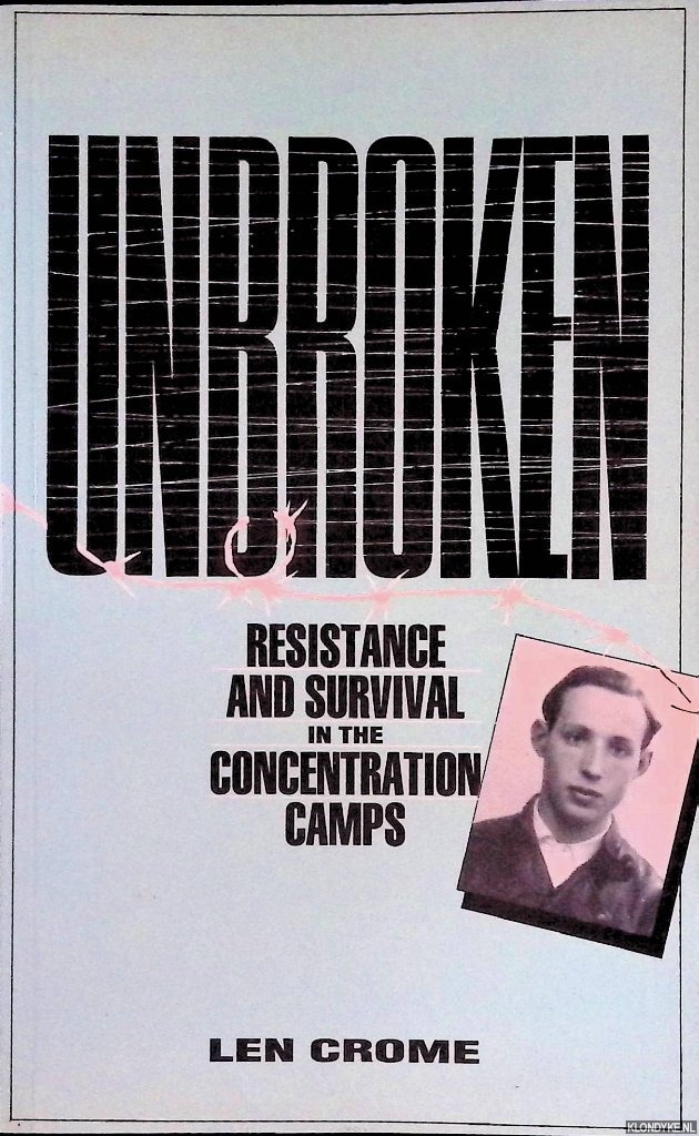 Crome, Len - Unbroken: Resistance and Survival in the Concentration Camps